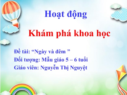 Bài giảng Mầm non Lớp Lá - Đề tài: Ngày và đêm - Nguyễn Thị Nguyệt