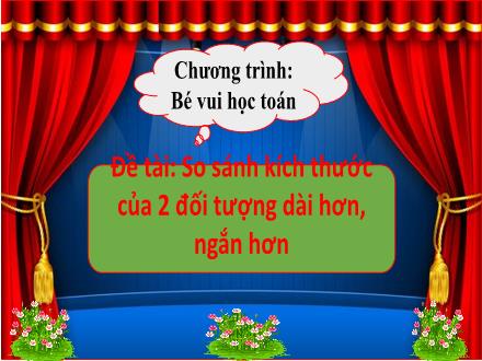 Bài giảng Mầm non Lớp Lá - Đề tài: So sánh kích thước của 2 đối tượng dài hơn, ngắn hơn