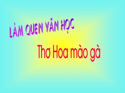 Bài giảng Mầm non Lớp Lá - Đề tài: Thơ Hoa mào gà