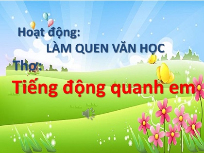 Bài giảng Mầm non Lớp Lá - Đề tài: Thơ Tiếng động quanh em