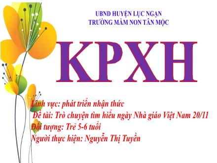 Bài giảng Mầm non Lớp Lá - Đề tài: Trò chuyện tìm hiểu ngày Nhà giáo Việt Nam 20/11 - Nguyễn Thị Tuyền