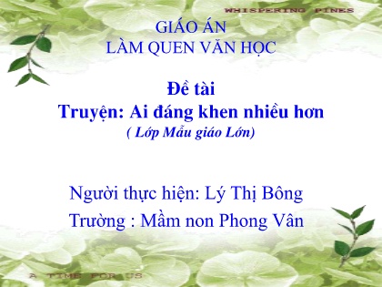 Bài giảng Mầm non Lớp Lá - Đề tài: Truyện Ai đáng khen nhiều hơn - Lý Thị Bông