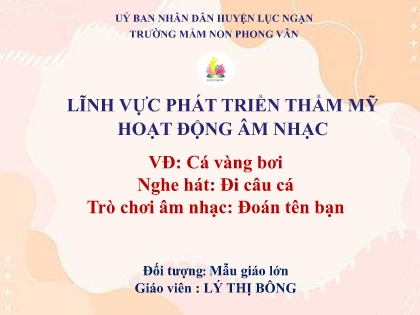 Bài giảng Mầm non Lớp Lá - Đề tài: Vận động Cá vàng bơi. Nghe hát Đi câu cá. Trò chơi âm nhạc Đoán tên bạn - Trường Mầm non Phong Vân