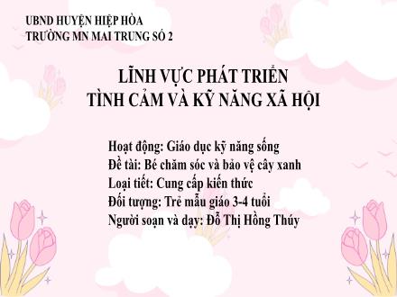 Bài giảng Mầm non Lớp Mầm - Đề tài: Bé chăm sóc và bảo vệ cây xanh - Đỗ Thị Hồng Thúy