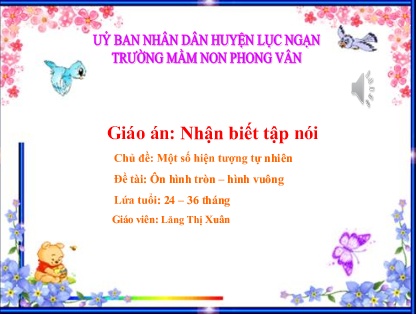 Bài giảng Mầm non Lớp Nhà trẻ - Chủ đề: Một số hiện tượng tự nhiên - Đề tài: Ôn hình tròn, hình vuông - Lăng Thị Xuân