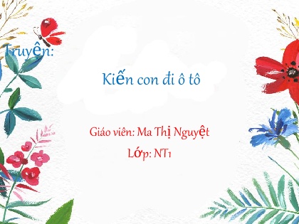Bài giảng Mầm non Lớp Nhà trẻ - Đề tài: Truyện Kiến con đi ô tô - Ma Thị Nguyệt