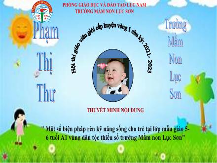 Thuyết minh Một số biện pháp rèn kỹ năng sống cho trẻ tại lớp mẫu giáo 5-6 tuổi A1 vùng dân tộc thiểu số trường Mầm non Lục Sơn