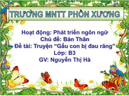 Bài giảng Mầm non Khối Chồi - Chủ đề: Bản thân - Đề tài: Truyện Gấu con bị đau răng - Nguyễn Thị Hà