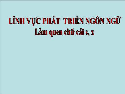 Bài giảng Mầm non Khối Lá - Đề tài: Làm quen chữ cái s, x
