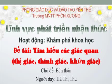 Bài giảng Mầm non Lớp Chồi - Chủ đề: Bản thân - Đề tài: Tìm hiểu các giác quan (Thị giác, thính giác, khứu giác) - Hà Thị Thu