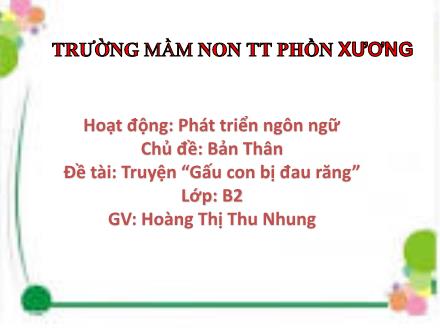 Bài giảng Mầm non Lớp Chồi - Chủ đề: Bản thân - Đề tài: Truyện Gấu con bị đau răng - Hoàng Thị Thu Nhung