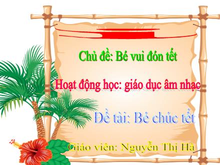 Bài giảng Mầm non Lớp Chồi - Chủ đề: Bé vui đón tết - Đề tài: Bé chúc tết - Nguyễn Thị Hà