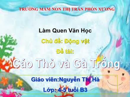 Bài giảng Mầm non Lớp Chồi - Chủ đề: Động vật - Đề tài: Cáo thỏ và gà trống - Nguyễn Thị Hà