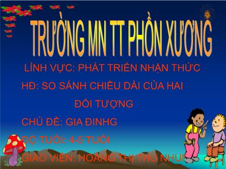 Bài giảng Mầm non Lớp Chồi - Chủ đề: Gia đình - Đề tài: So sánh chiều dài của 2 đối tượng - Hoàng Thị Thu Nhung