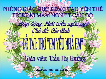 Bài giảng Mầm non Lớp Chồi - Chủ đề: Gia đình - Đề tài: Thơ Em yêu nhà em - Trần Thị Hường