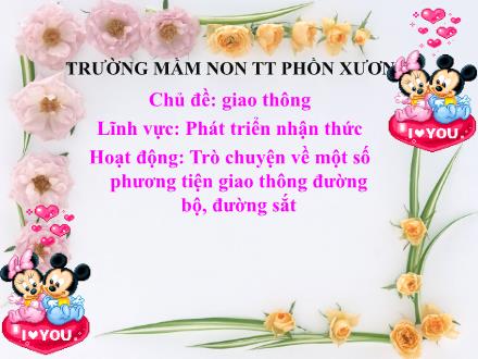 Bài giảng Mầm non Lớp Chồi - Chủ đề: Giao thông - Đề tài: Trò chuyện về một số phương tiện giao thông đường bộ, đường sắt - Trường Mầm non Thị trấn Phồn Xương