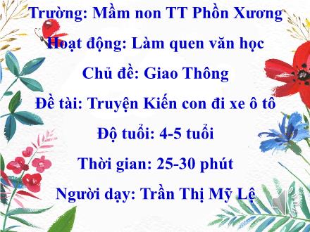 Bài giảng Mầm non Lớp Chồi - Chủ đề: Giao thông - Đề tài: Truyện Kiến con đi xe ô tô - Trần Thị Mỹ Lệ