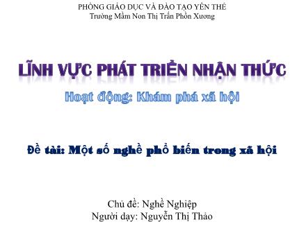 Bài giảng Mầm non Lớp Chồi - Chủ đề: Nghề nghiệp - Đề tài: Một số nghề phổ biến trong xã hội - Nguyễn Thị Thảo