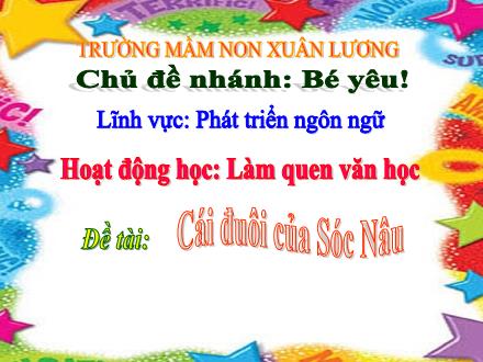 Bài giảng Mầm non Lớp Chồi - Chủ đề nhánh: Bé yêu - Đề tài: Cái đuôi của Sóc Nâu - Trường Mầm non Xuân Lương