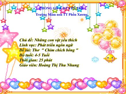 Bài giảng Mầm non Lớp Chồi - Chủ đề: Những con vật yêu thích - Đề tài: Thơ Chim chích bông - Hoàng Thị Thu Nhung
