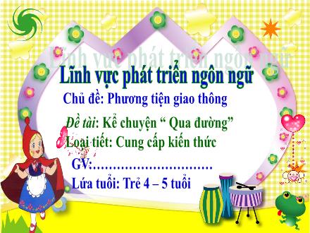 Bài giảng Mầm non Lớp Chồi - Chủ đề: Phương tiện giao thông - Đề tài: Kể chuyện Qua đường