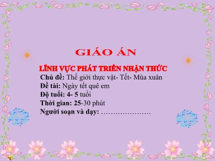 Bài giảng Mầm non Lớp Chồi - Chủ đề: Thế giới thực vật. Tết và mùa xuân - Đề tài: Ngày Tết quê em