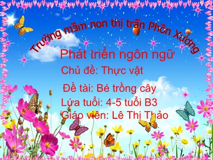 Bài giảng Mầm non Lớp Chồi - Chủ đề: Thực vật - Đề tài: Bé trồng cây - Lê Thị Thảo