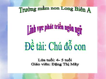 Bài giảng Mầm non Lớp Chồi - Đề tài: Chú đỗ con - Đặng Thị Mây