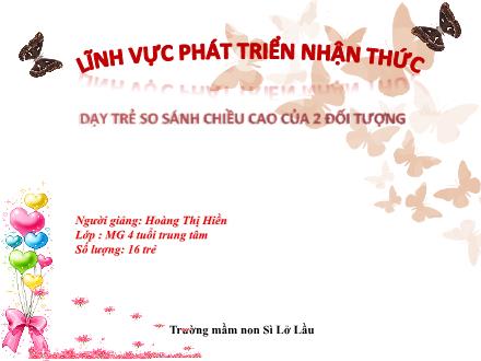 Bài giảng Mầm non Lớp Chồi - Đề tài: Dạy trẻ so sánh chiều cao của 2 đối tượng - Hoàng Thị Hiền