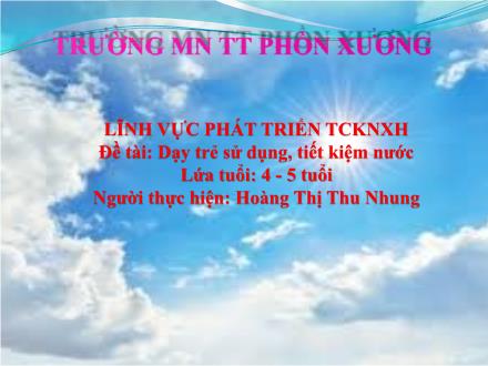Bài giảng Mầm non Lớp Chồi - Đề tài: Dạy trẻ sử dụng, tiết kiệm nước - Hoàng Thị Thu Nhung