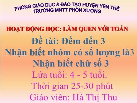 Bài giảng Mầm non Lớp Chồi - Đề tài: Đếm đến 3, nhận biết nhóm có số lượng là 3, nhận biết chữ số 3 - Hà Thị Thu