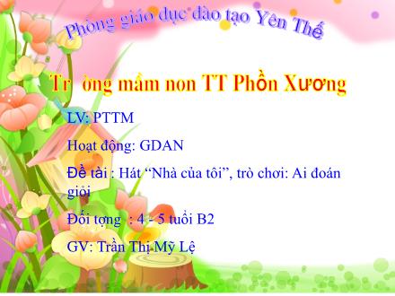 Bài giảng Mầm non Lớp Chồi - Đề tài: Hát Nhà của tôi, Trò chơi Ai đoán giỏi - Trần Thị Mỹ Lệ