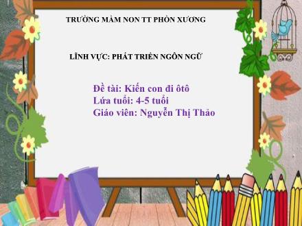 Bài giảng Mầm non Lớp Chồi - Đề tài: Kiến con đi ôtô - Nguyễn Thị Thảo