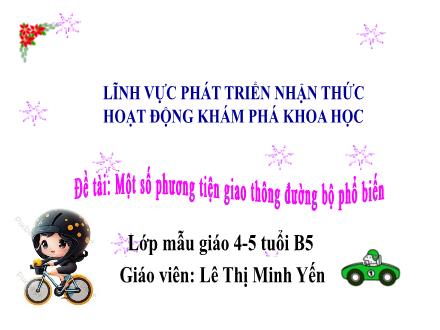Bài giảng Mầm non Lớp Chồi - Đề tài: Một số phương tiện giao thông đường bộ phổ biến - Lê Thị Minh Yến