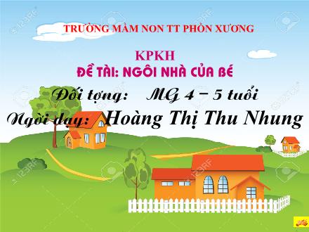 Bài giảng Mầm non Lớp Chồi - Đề tài: Ngôi nhà của bé - Hoàng Thị Thu Nhung