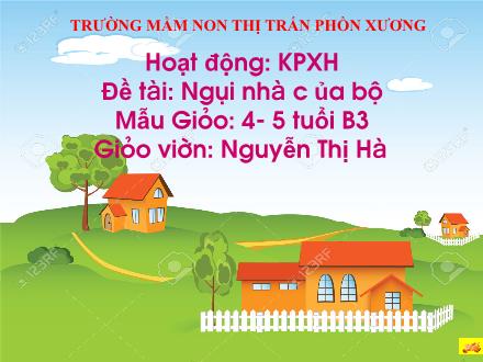 Bài giảng Mầm non Lớp Chồi - Đề tài: Ngôi nhà của bé - Nguyễn Thị Hà