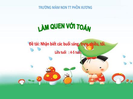 Bài giảng Mầm non Lớp Chồi - Đề tài: Nhận biết các buổi sáng, trưa, chiều, tối - Trường Mầm non Thị trấn Phồn Xương