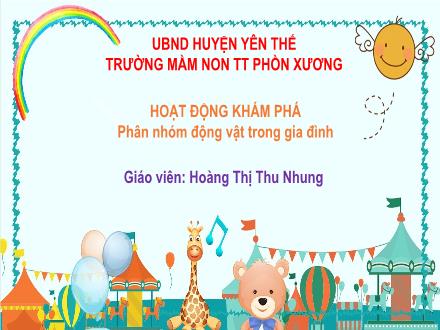 Bài giảng Mầm non Lớp Chồi - Đề tài: Phân nhóm động vật trong gia đình - Hoàng Thị Thu Nhung