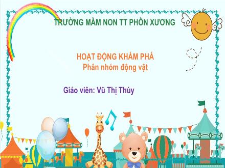 Bài giảng Mầm non Lớp Chồi - Đề tài: Phân nhóm động vật - Vũ Thị Thùy