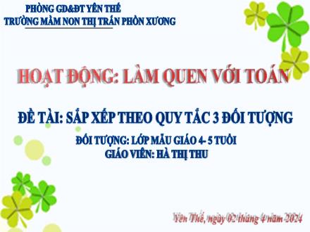 Bài giảng Mầm non Lớp Chồi - Đề tài: Sắp xếp theo quy tắc 3 đối tượng - Năm học 2023-2024 - Hà Thị Thu