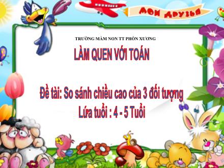 Bài giảng Mầm non Lớp Chồi - Đề tài: So sánh chiều cao của 3 đối tượng - Trường Mầm non Thị trấn Phồn Xương