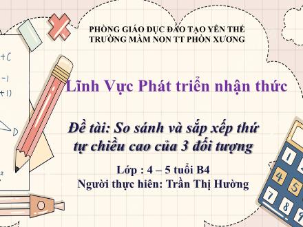 Bài giảng Mầm non Lớp Chồi - Đề tài: So sánh và sắp xếp thứ tự chiều cao của 3 đối tượng - Trần Thị Hường