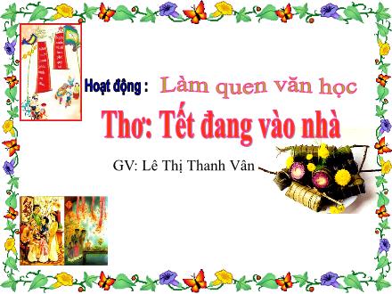 Bài giảng Mầm non Lớp Chồi - Đề tài: Thơ Tết đang vào nhà - Lê Thị Thanh Vân