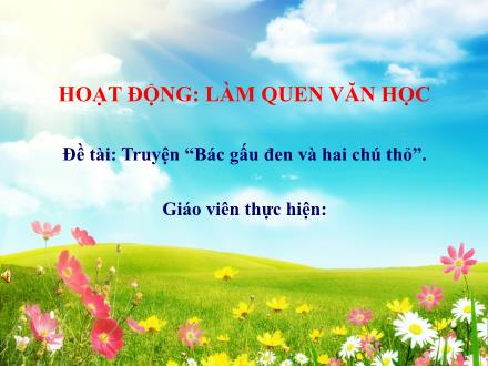 Bài giảng Mầm non Lớp Chồi - Đề tài: Truyện Bác gấu đen và hai chú thỏ