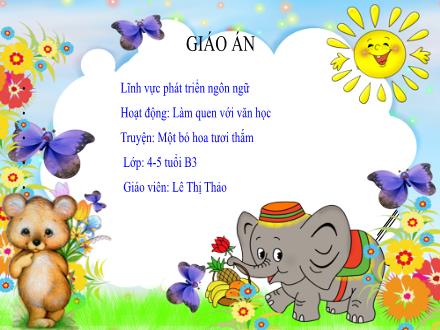 Bài giảng Mầm non Lớp Chồi - Đề tài: Truyện Một bó hoa tươi thắm - Lê Thị Thảo