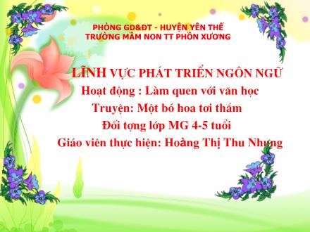 Bài giảng Mầm non Lớp Chồi - Đề tài: Truyện Một bó hoa tươi thắm - Hoàng Thị Thu Nhung