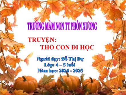 Bài giảng Mầm non Lớp Chồi - Đề tài: Truyện Thỏ con đi học - Năm học 2024-2025 - Đỗ Thị Dự