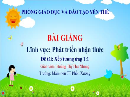 Bài giảng Mầm non Lớp Chồi - Đề tài: Xếp tương ứng 1:1 - Hoàng Thị Thu Nhung