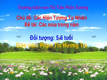 Bài giảng Mầm non Lớp Lá - Chủ đề: Các hiện tượng tự nhiên - Đề tài: Các mùa trong năm - Phạm Thị Hương Trà
