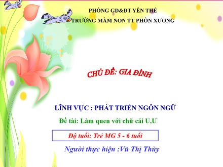 Bài giảng Mầm non Lớp Lá - Chủ đề: Gia đình - Đề tài: Làm quen chữ cái u, ư - Vũ Thị Thùy